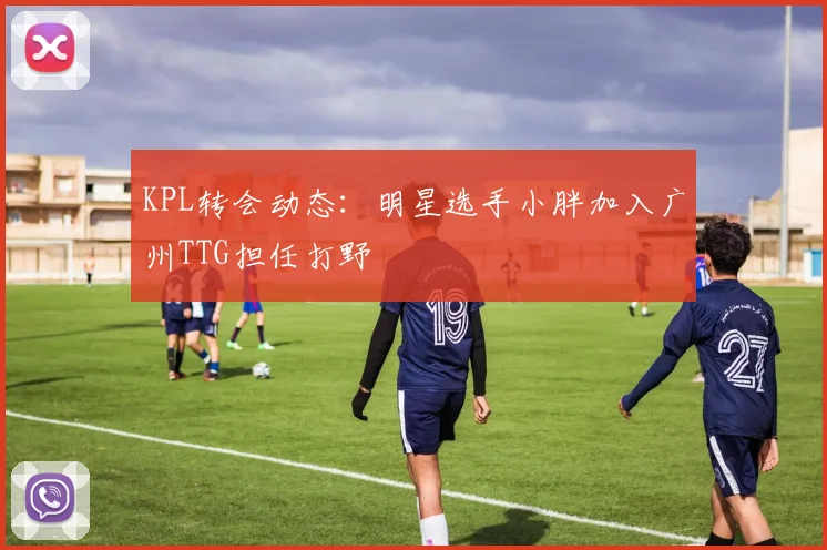 KPL转会动态：明星选手小胖加入广州TTG担任打野